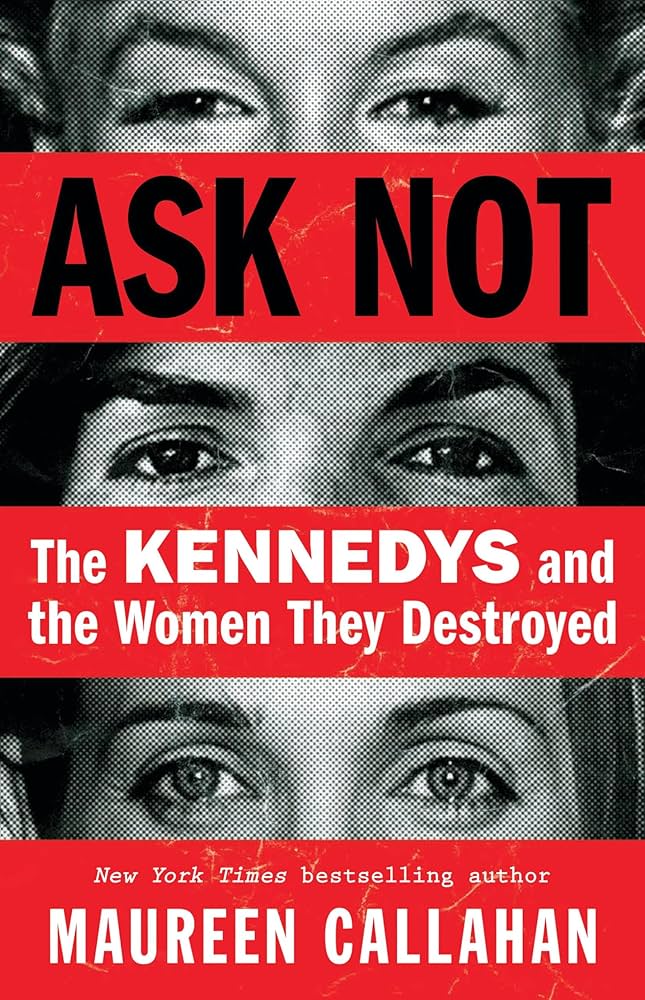 Maureen Callahan: Ask Not The Kennedy's and the Women they Destroyed